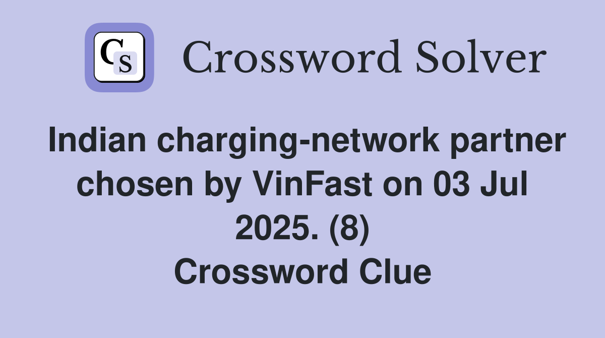 Indian charging-network partner chosen by VinFast on 03 Jul 2025. (8) Crossword Clue