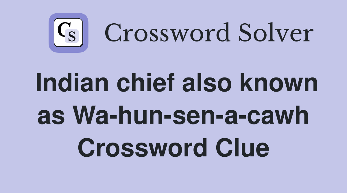Indian chief also known as Wa-hun-sen-a-cawh Crossword Clue