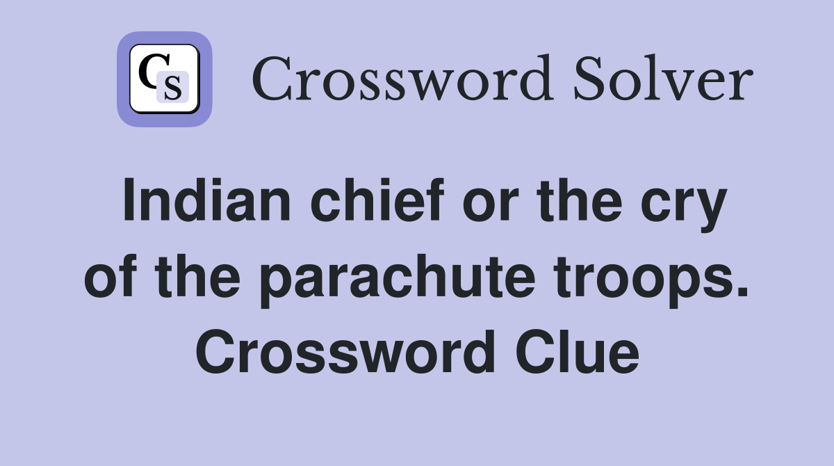 Indian chief or the cry of the parachute troops. Crossword Clue