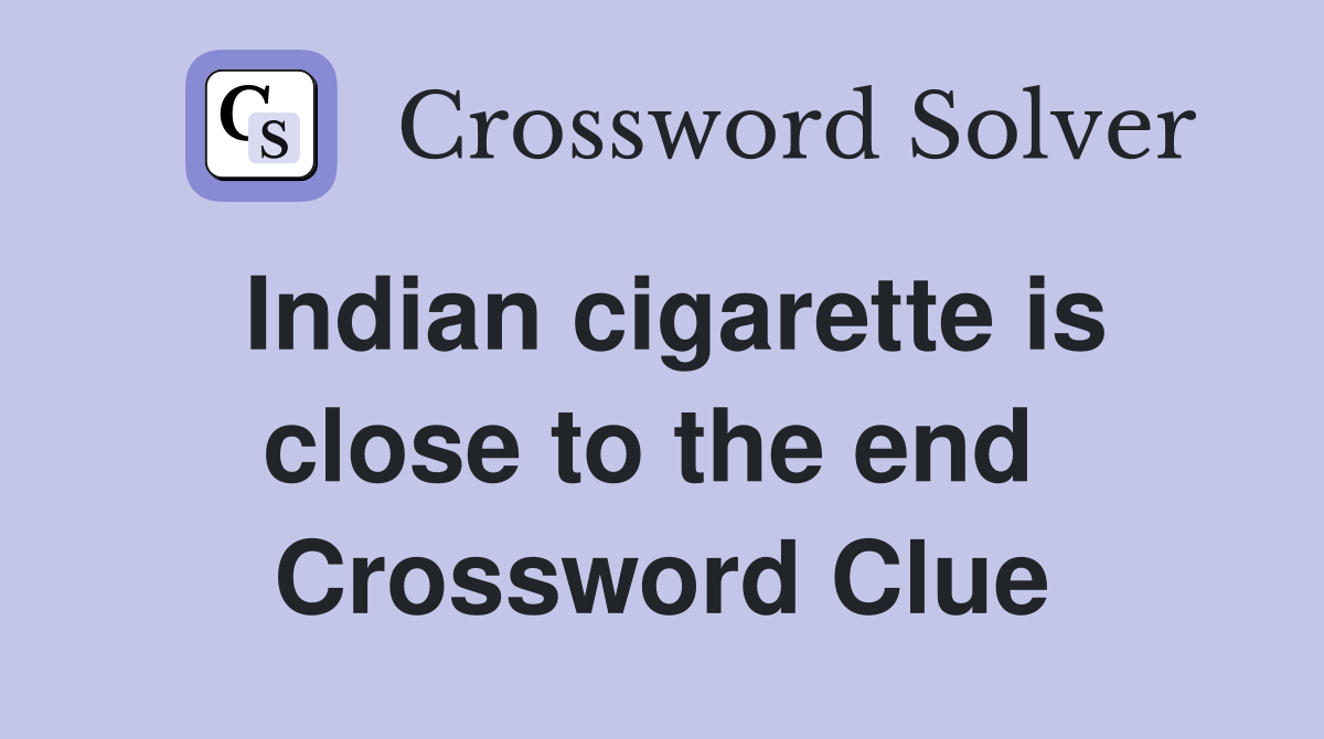 Indian cigarette is close to the end  Crossword Clue