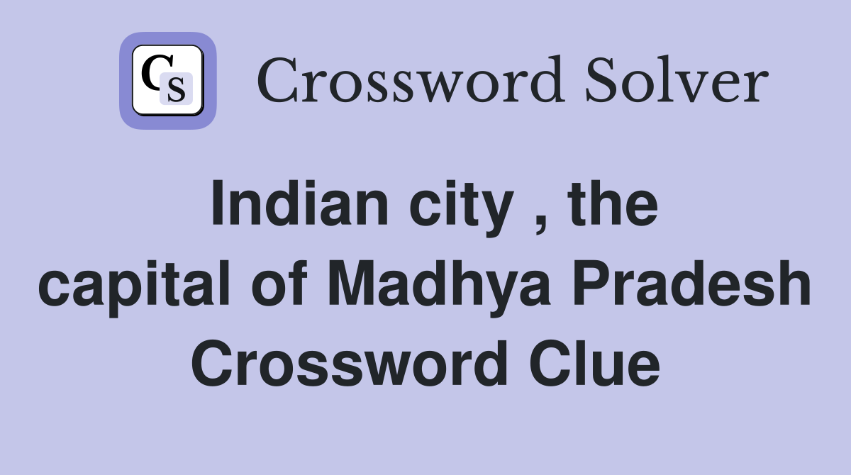 Indian city , the capital of Madhya Pradesh Crossword Clue