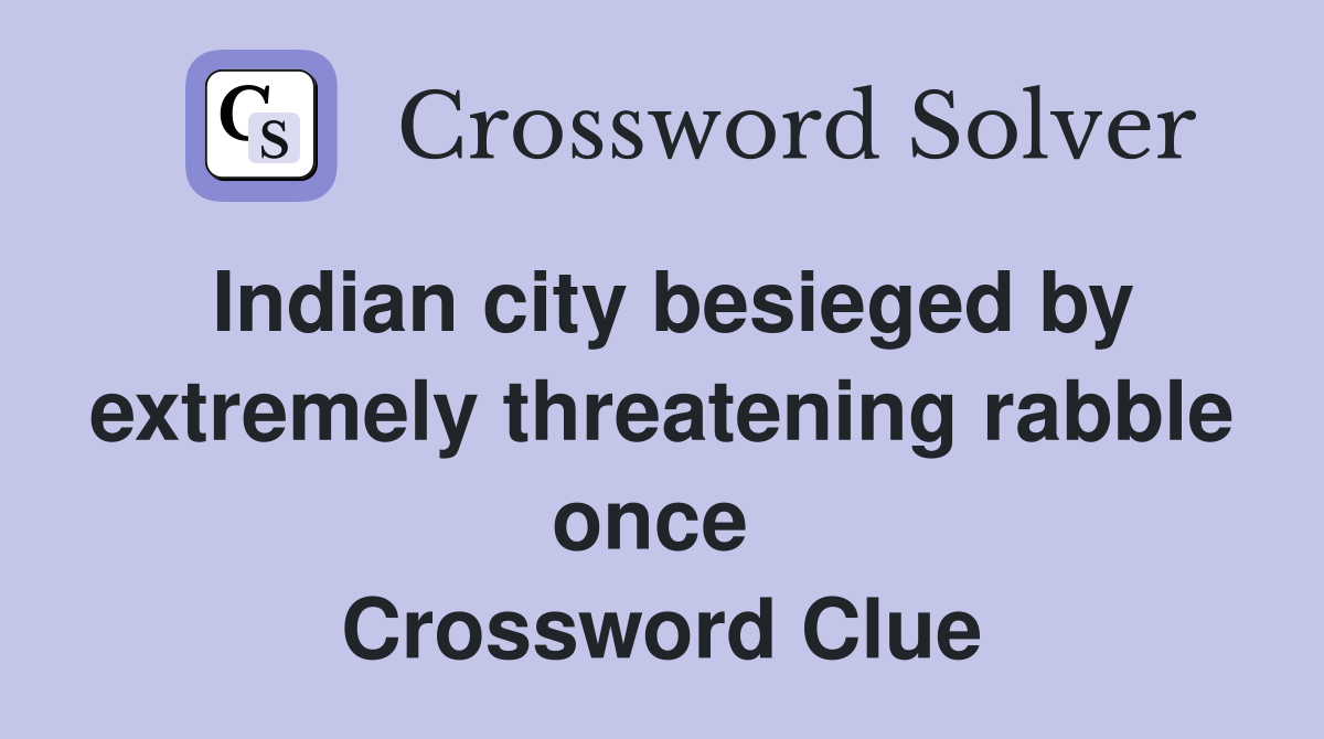Indian city besieged by extremely threatening rabble once  Crossword Clue