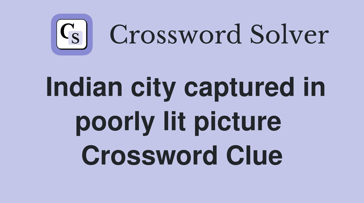 Indian city captured in poorly lit picture  Crossword Clue