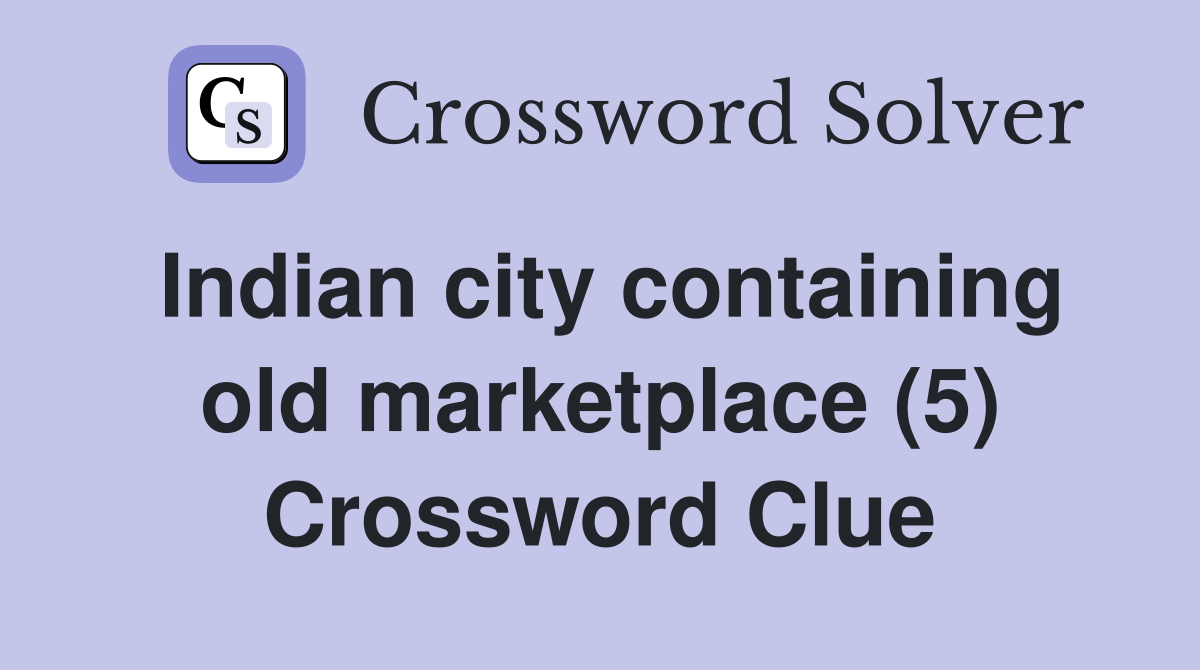 Indian city containing old marketplace (5) Crossword Clue