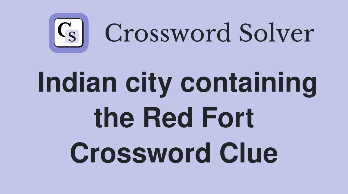 Indian city containing the Red Fort Crossword Clue