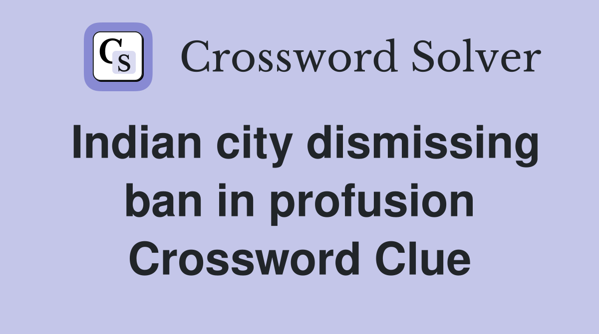 Indian city dismissing ban in profusion Crossword Clue
