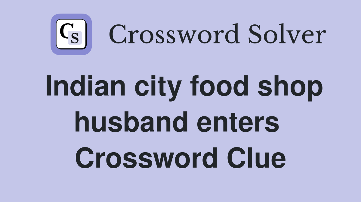 Indian city food shop husband enters  Crossword Clue