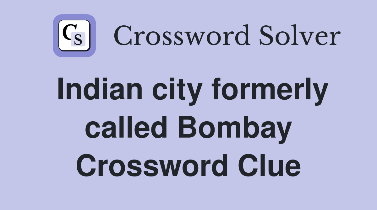 Indian city formerly called Bombay Crossword Clue