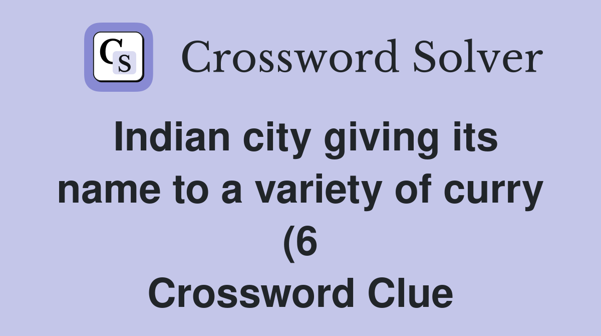 Indian city giving its name to a variety of curry (6) Crossword Clue Indian city giving its name to a variety of curry (6) Crossword Clue