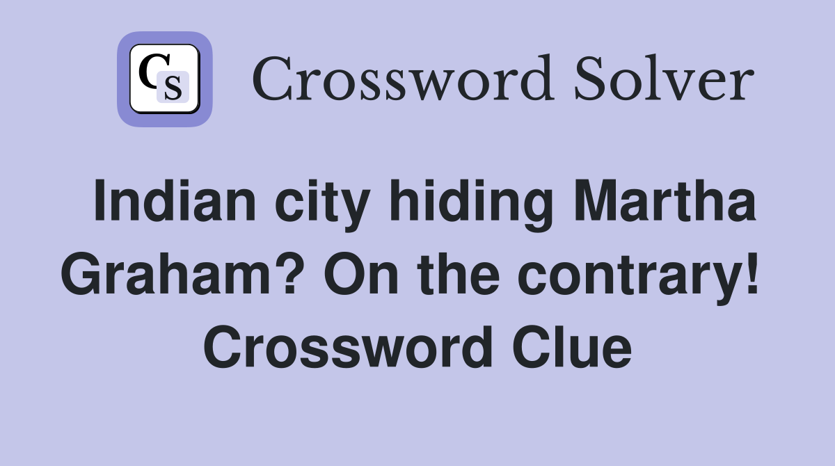 Indian city hiding Martha Graham? On the contrary!  Crossword Clue