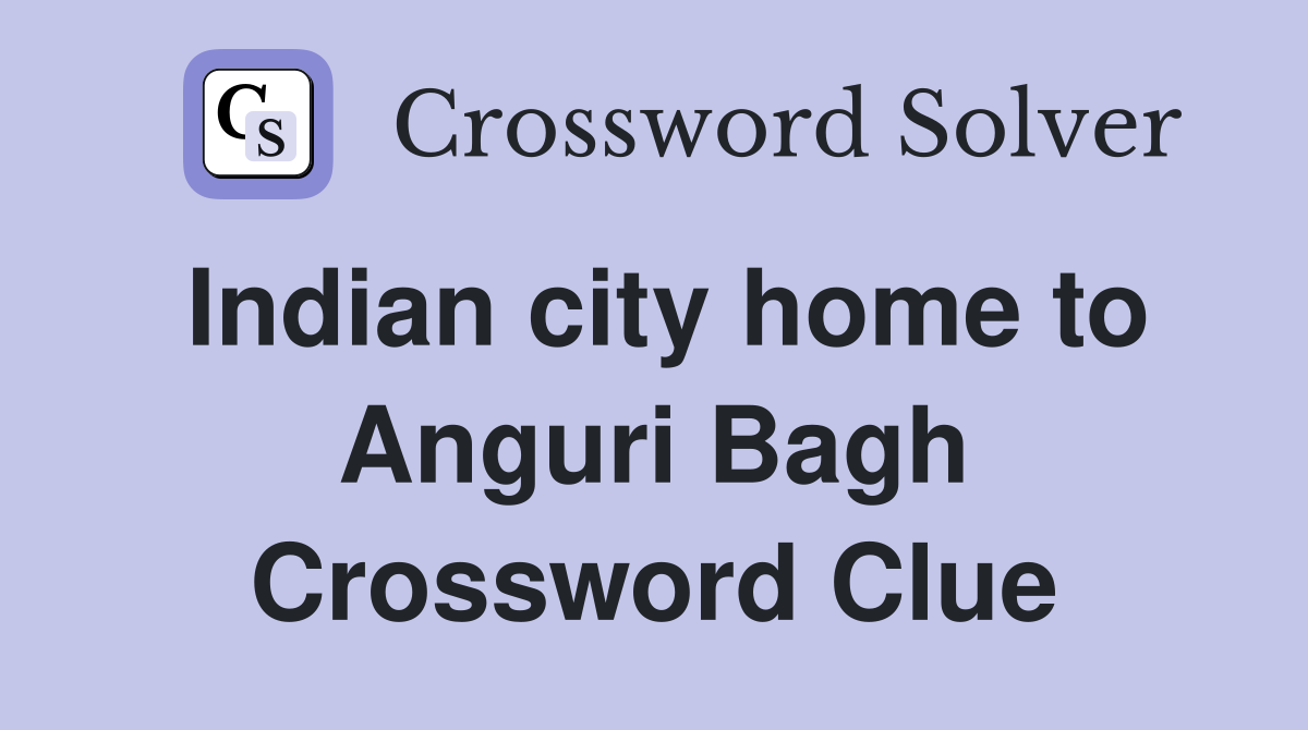 Indian city home to Anguri Bagh Crossword Clue