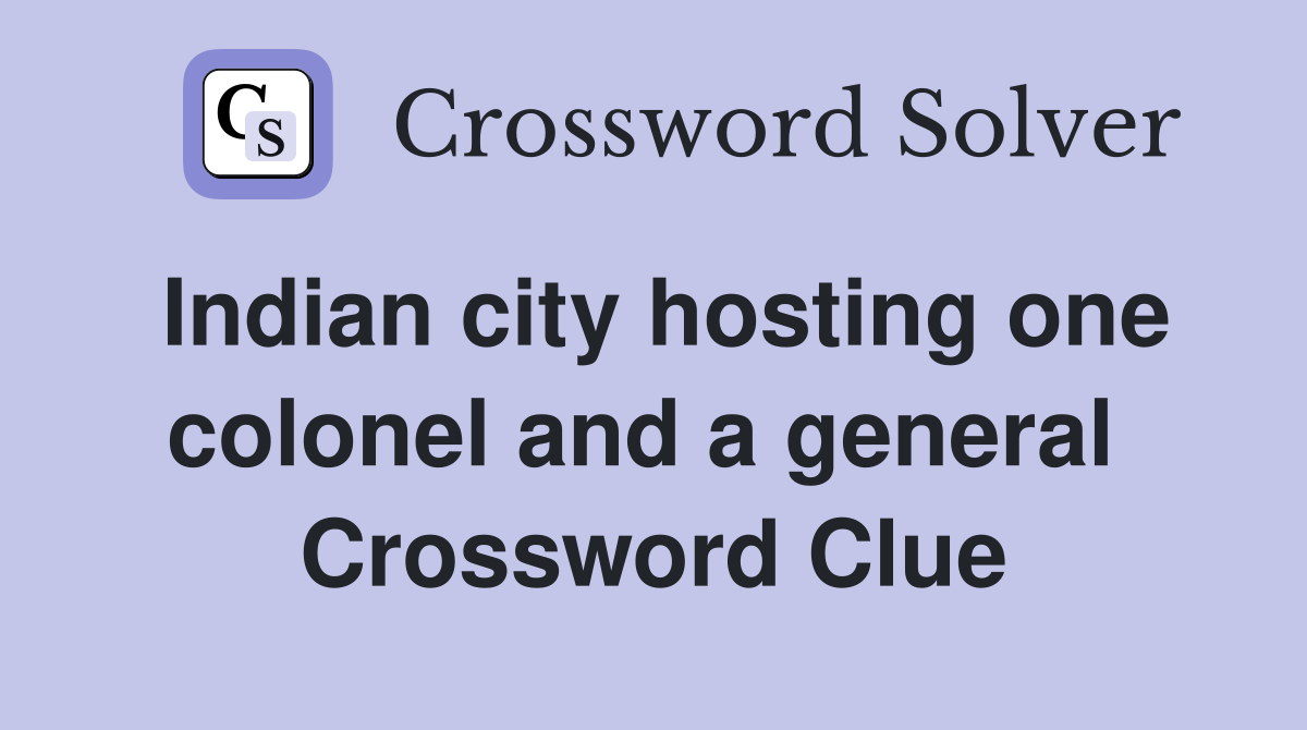 Indian city hosting one colonel and a general  Crossword Clue