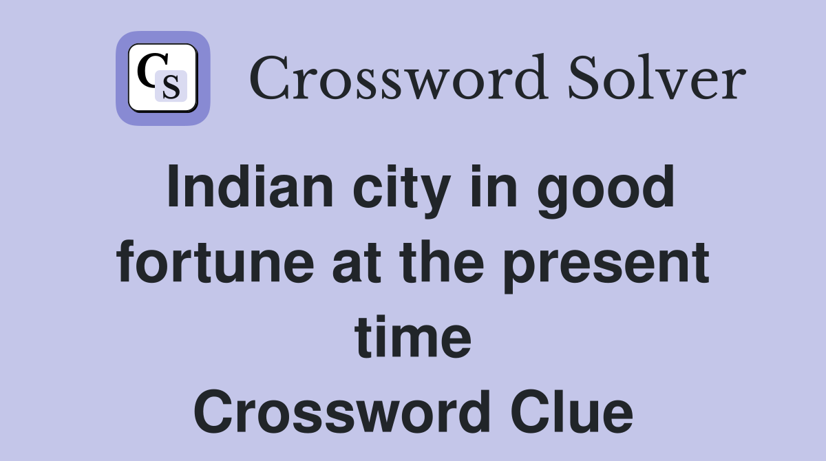 Indian city in good fortune at the present time Crossword Clue