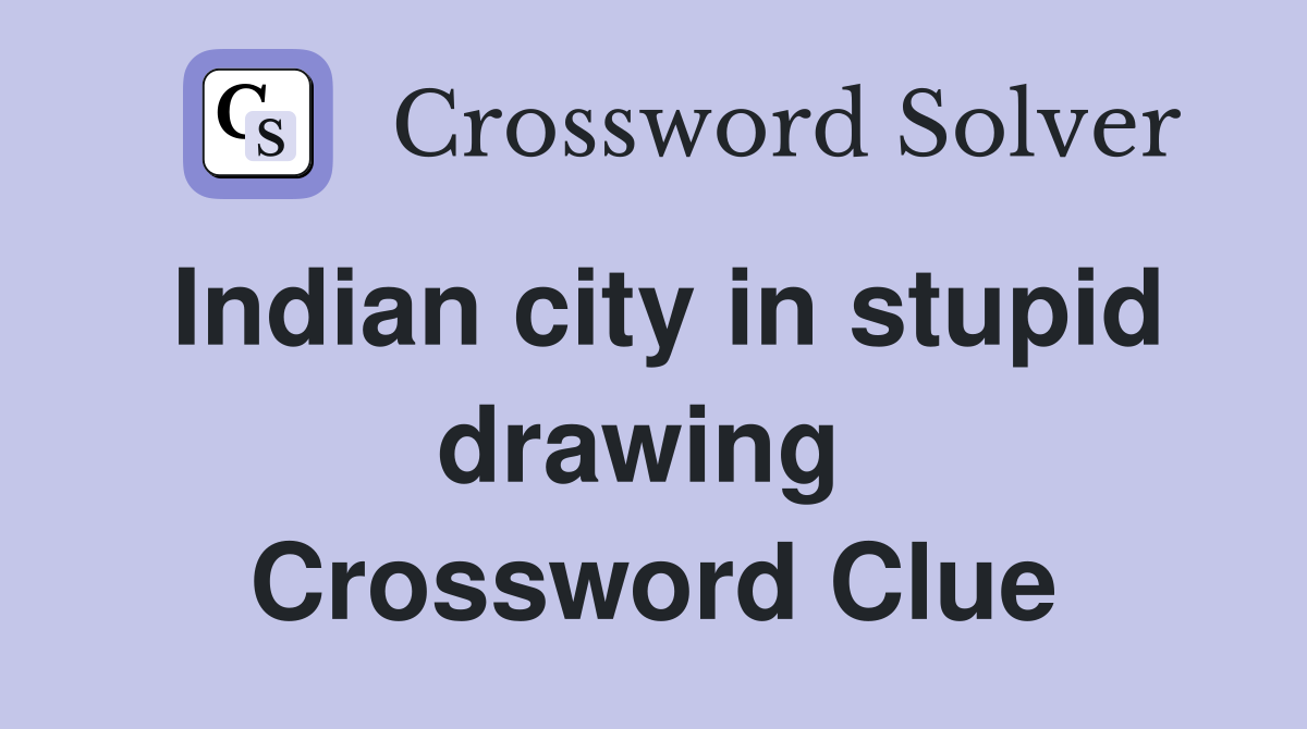 Indian city in stupid drawing  Crossword Clue