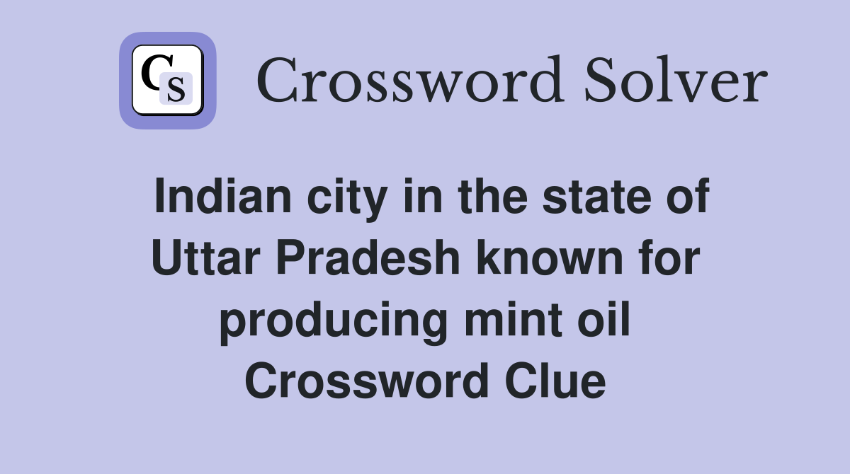 Indian city in the state of Uttar Pradesh known for producing mint oil Crossword Clue
