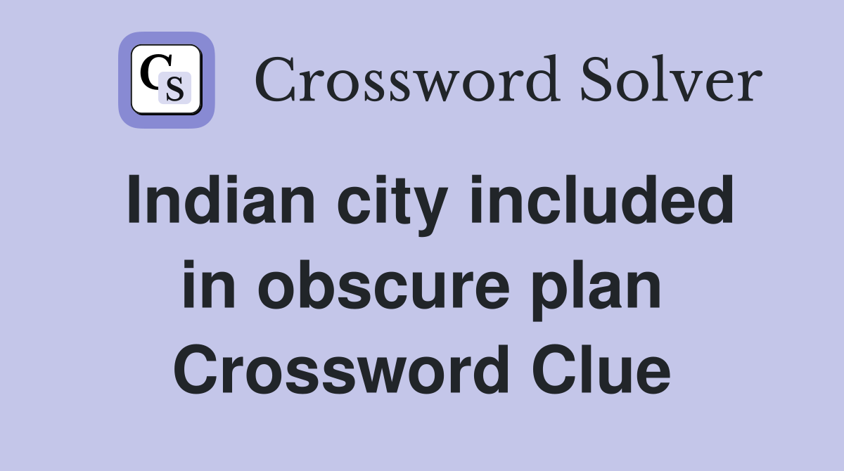 Indian city included in obscure plan Crossword Clue
