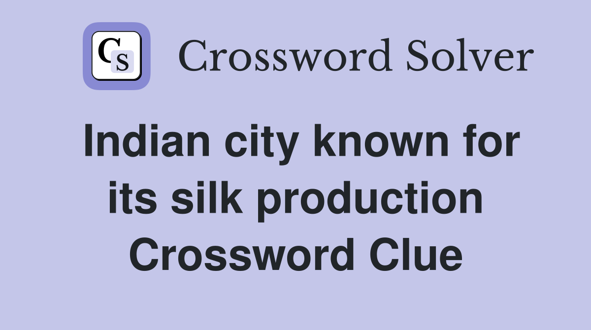 Indian city known for its silk production Crossword Clue