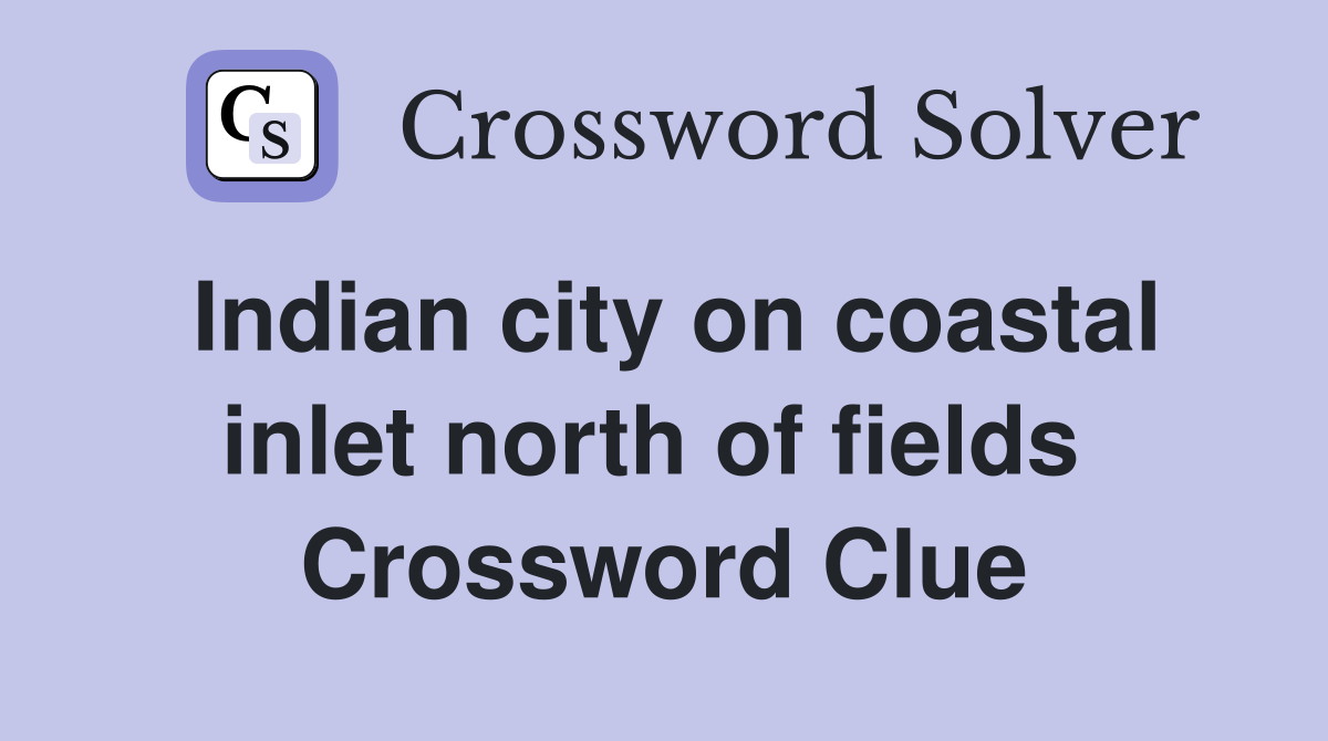 Indian city on coastal inlet north of fields  Crossword Clue
