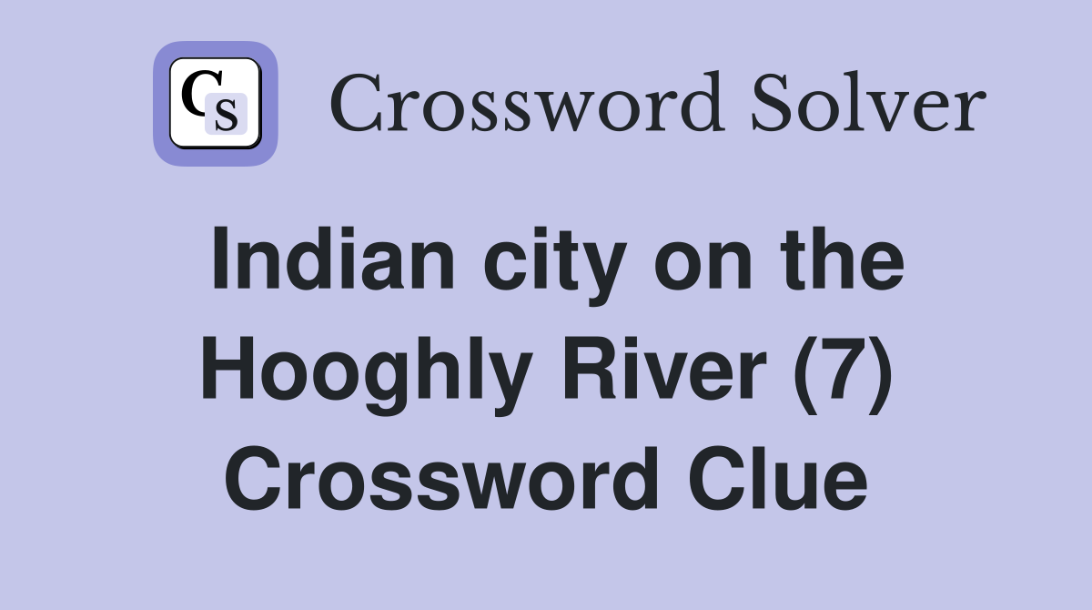 Indian city on the Hooghly River (7) Crossword Clue