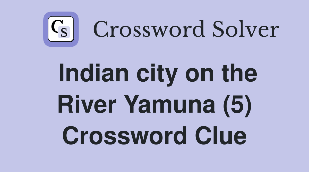 Indian city on the River Yamuna (5) Crossword Clue