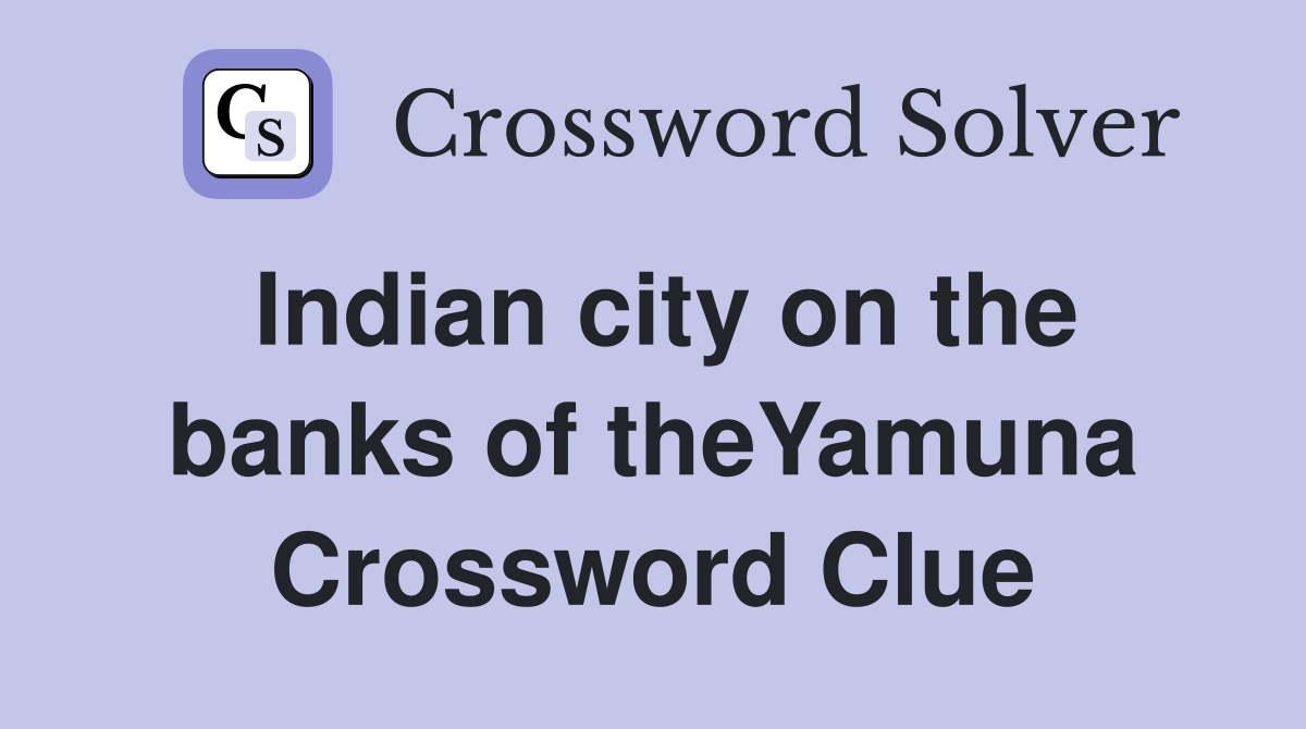 Indian city on the banks of theYamuna Crossword Clue