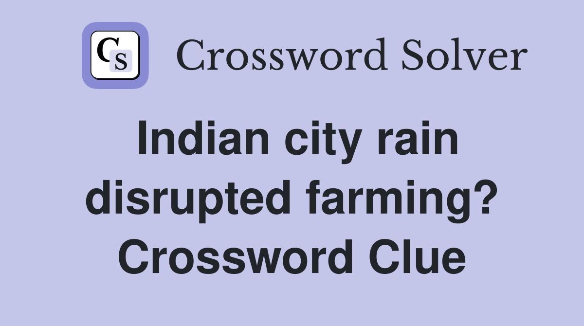Indian city rain disrupted farming? Crossword Clue