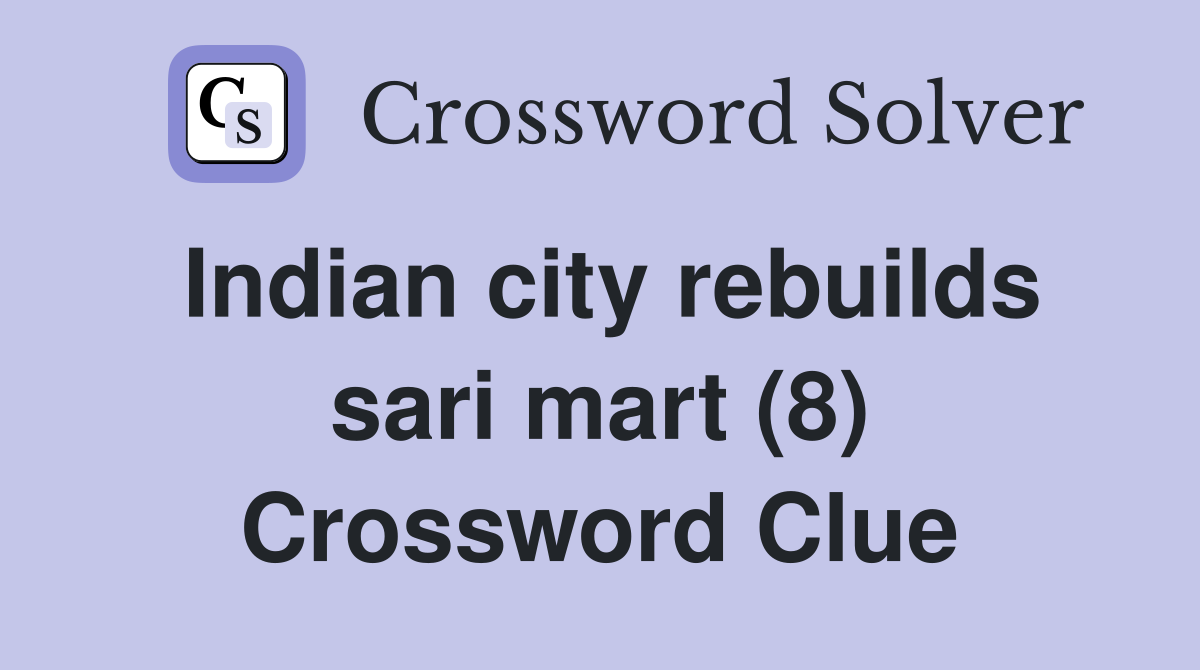 Indian city rebuilds sari mart (8) Crossword Clue