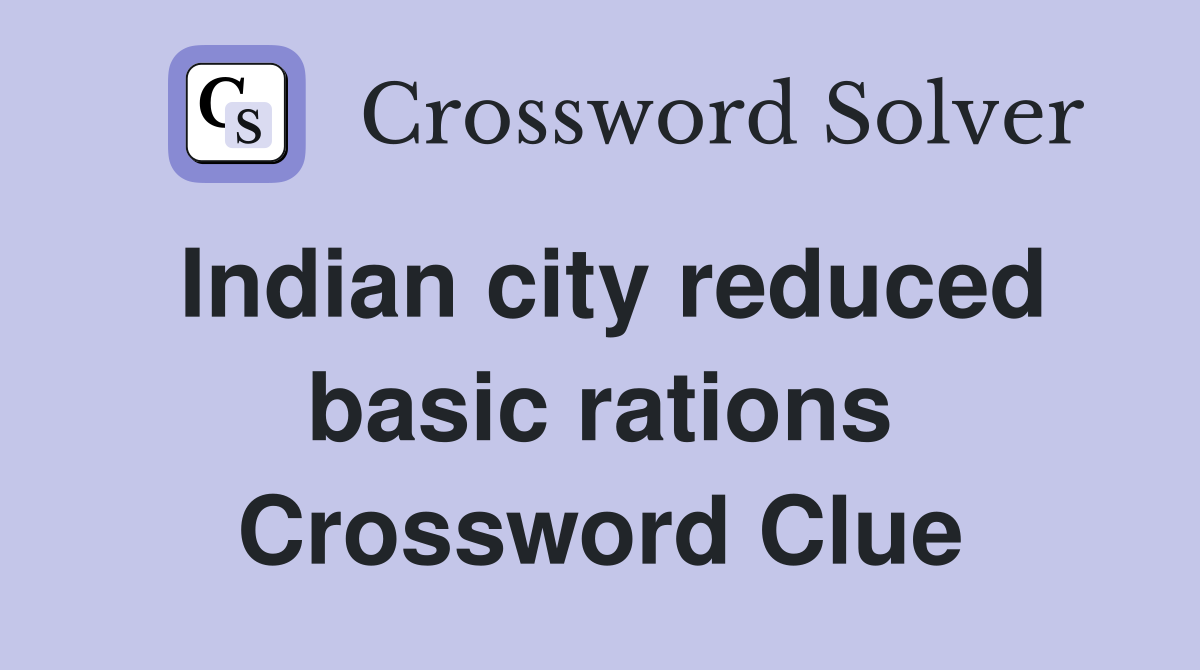 Indian city reduced basic rations Crossword Clue