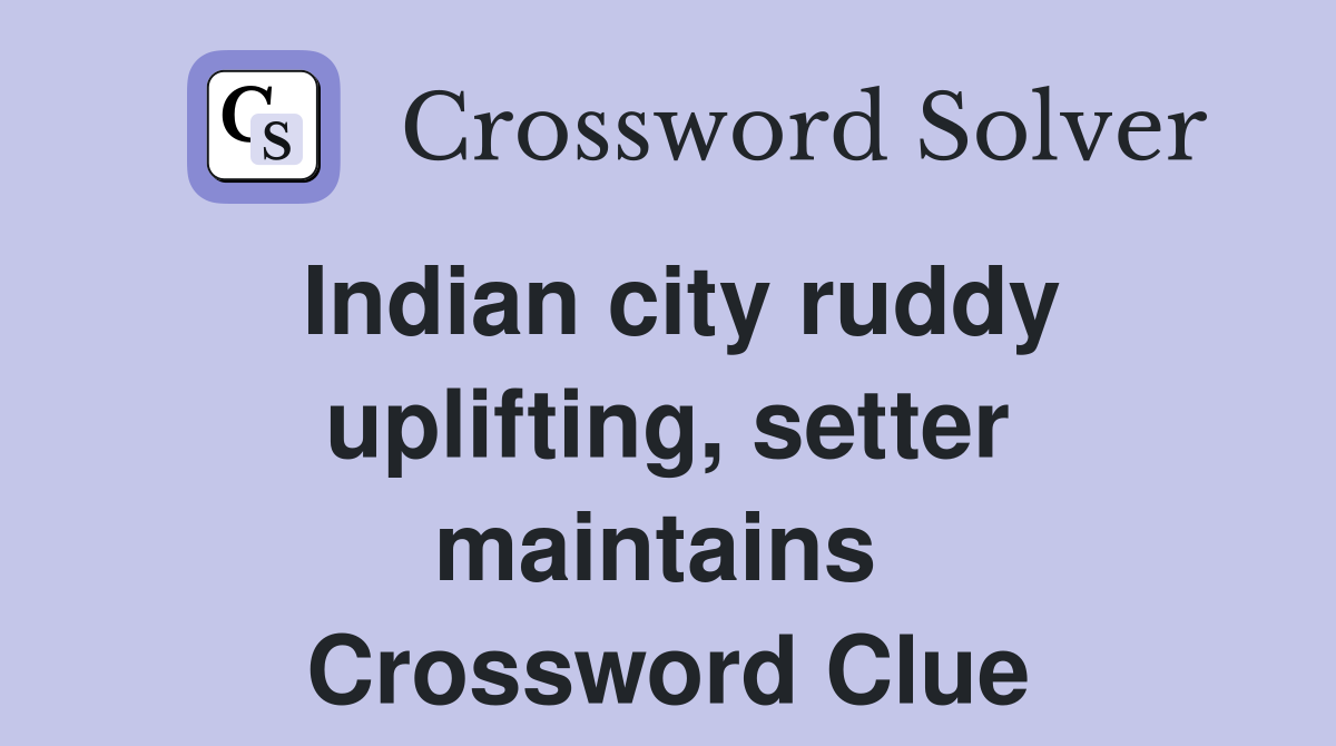 Indian city ruddy uplifting, setter maintains  Crossword Clue