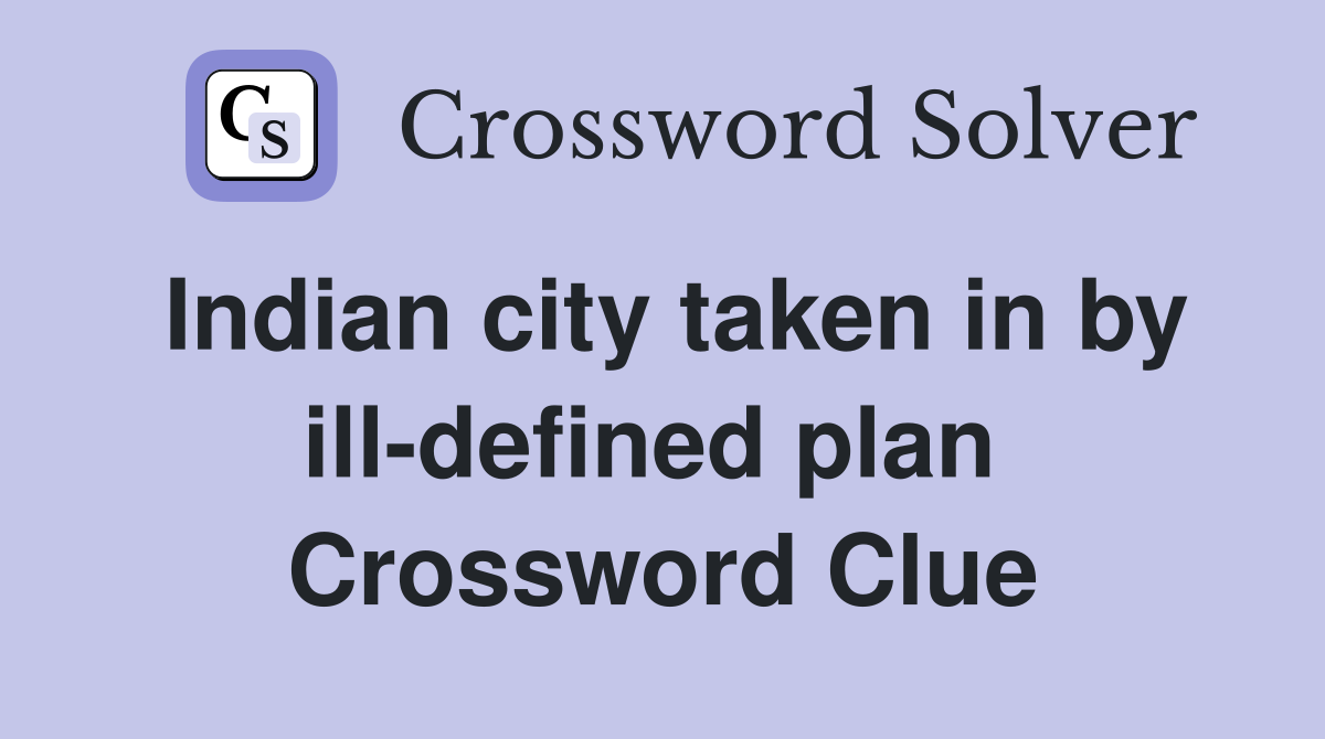 Indian city taken in by ill-defined plan  Crossword Clue