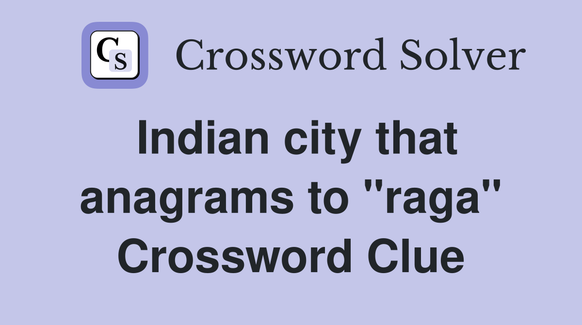 Indian city that anagrams to "raga" Crossword Clue