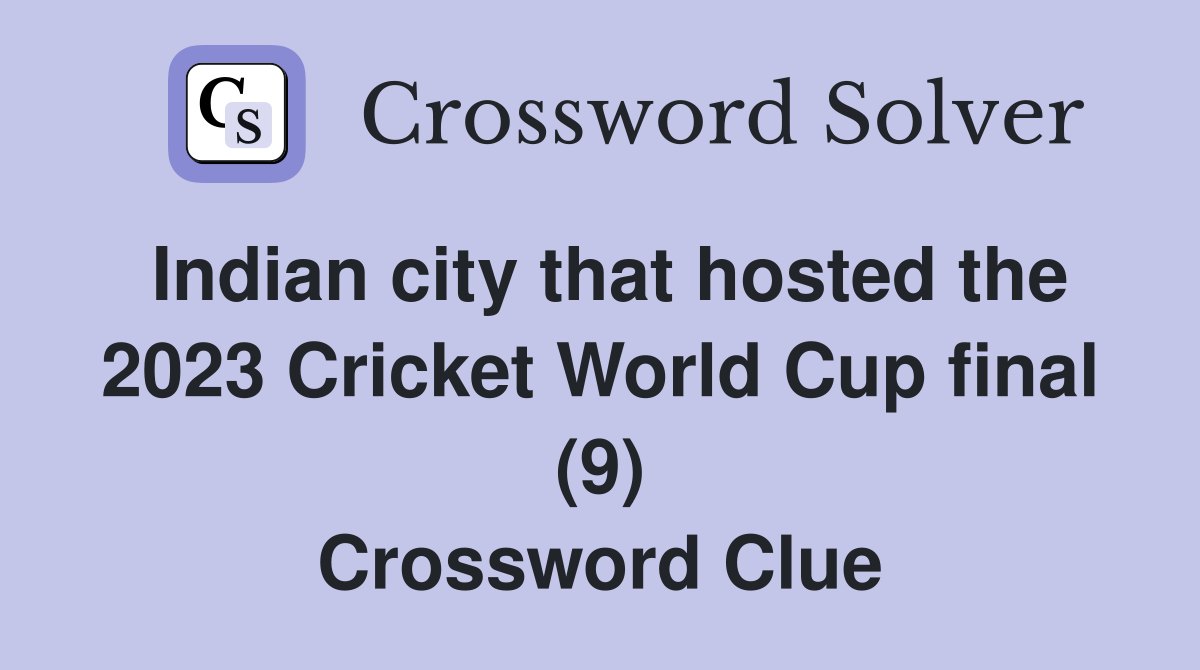 Indian city that hosted the 2023 Cricket World Cup final (9) Crossword Clue
