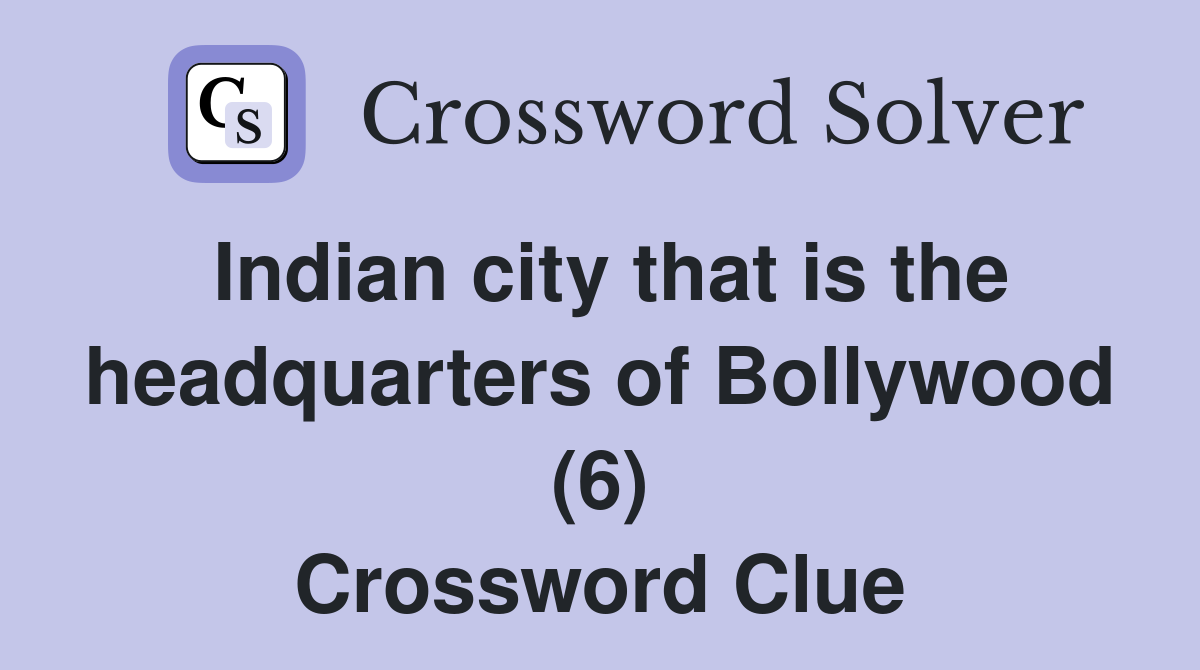 Indian city that is the headquarters of Bollywood (6) Crossword Clue