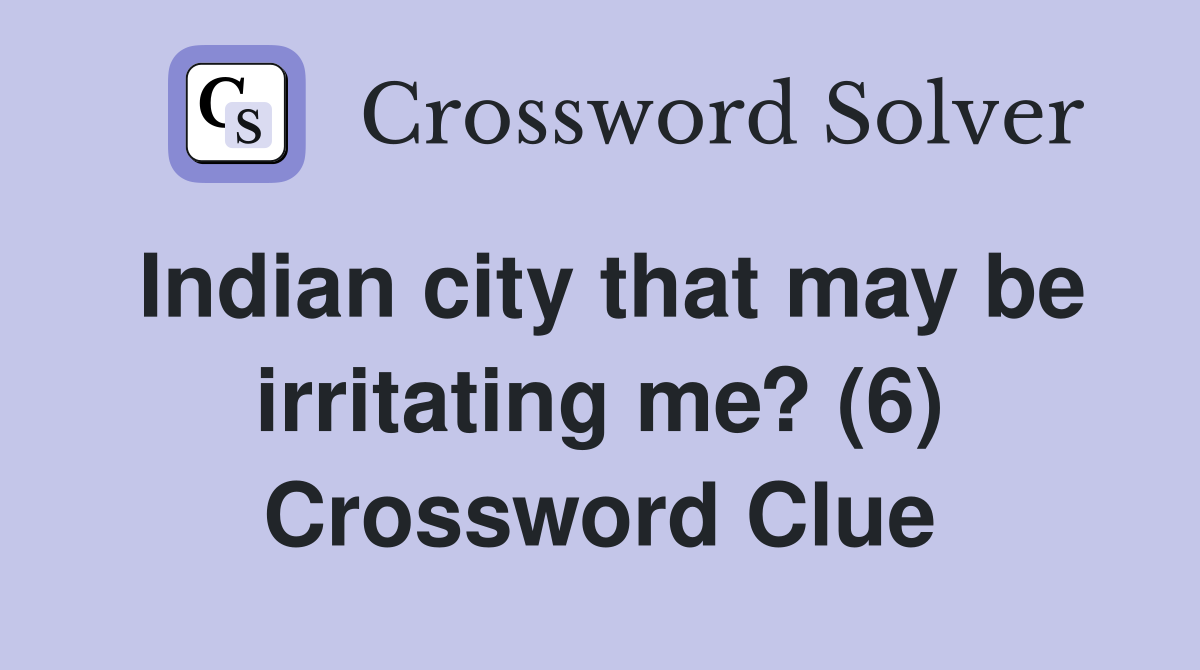 Indian city that may be irritating me? (6) Crossword Clue