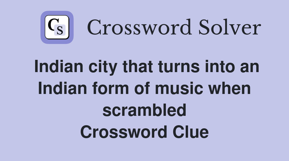 Indian city that turns into an Indian form of music when scrambled Crossword Clue
