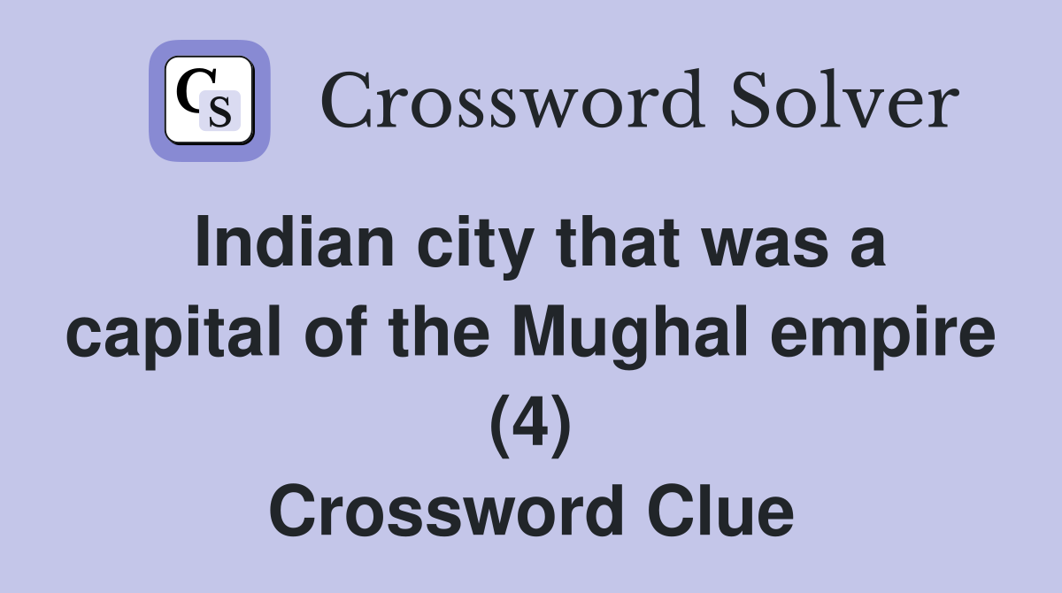 Indian city that was a capital of the Mughal empire (4) Crossword Clue