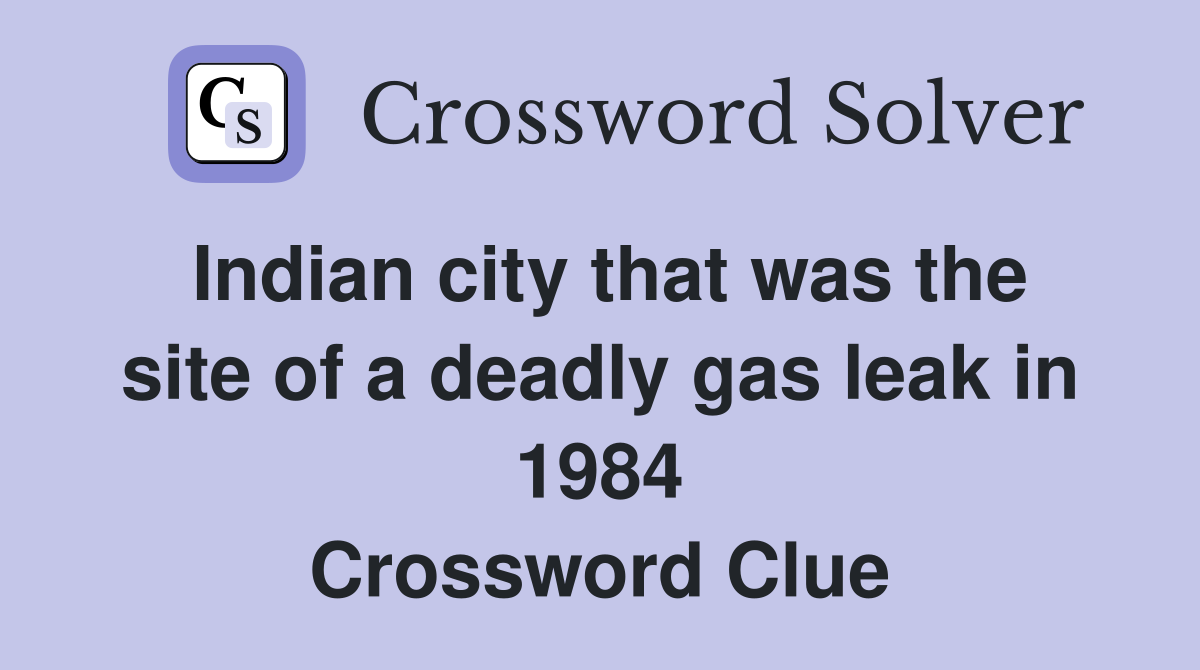 Indian city that was the site of a deadly gas leak in 1984 Crossword Clue