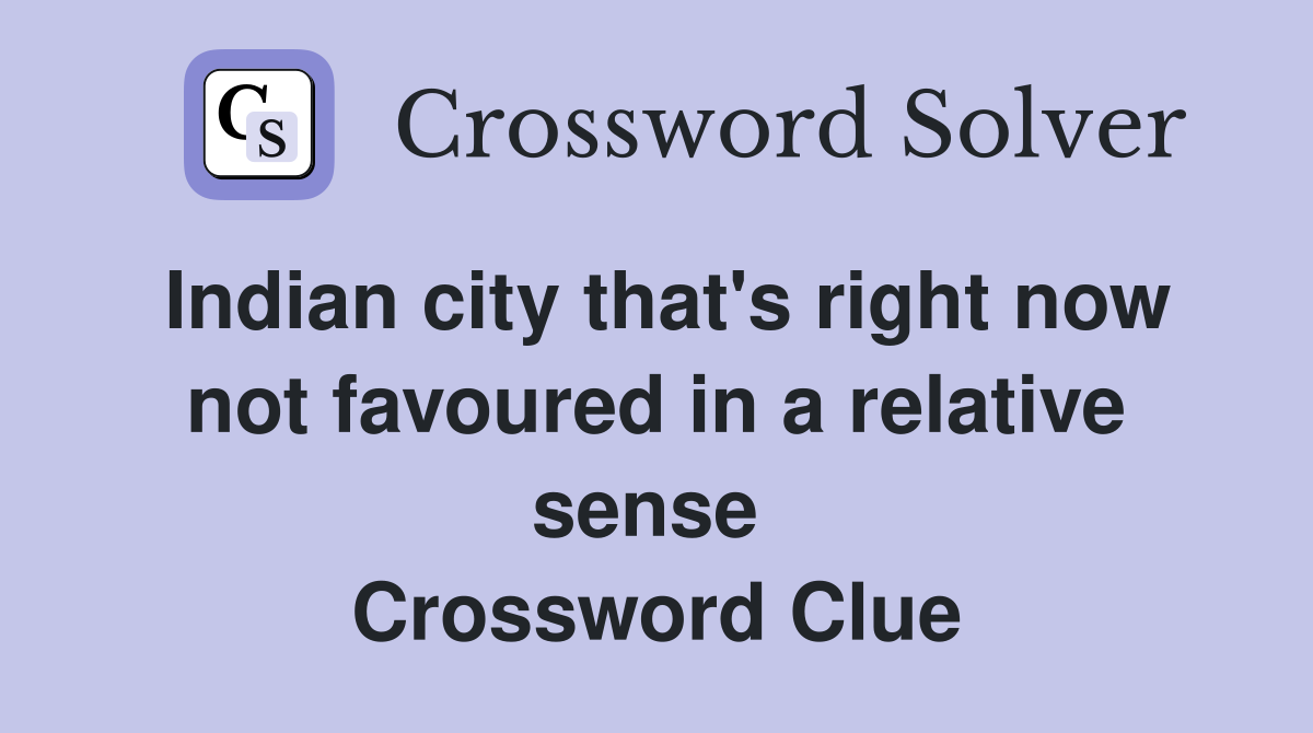 Indian city that's right now not favoured in a relative sense  Crossword Clue