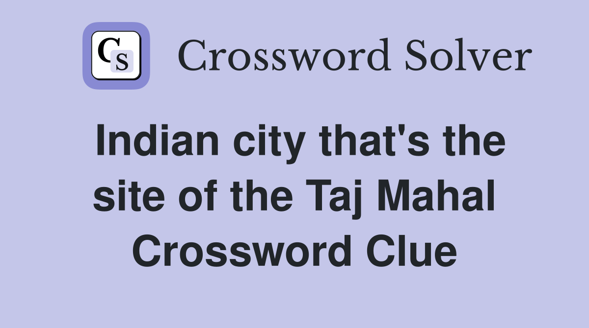 Indian city that's the site of the Taj Mahal Crossword Clue