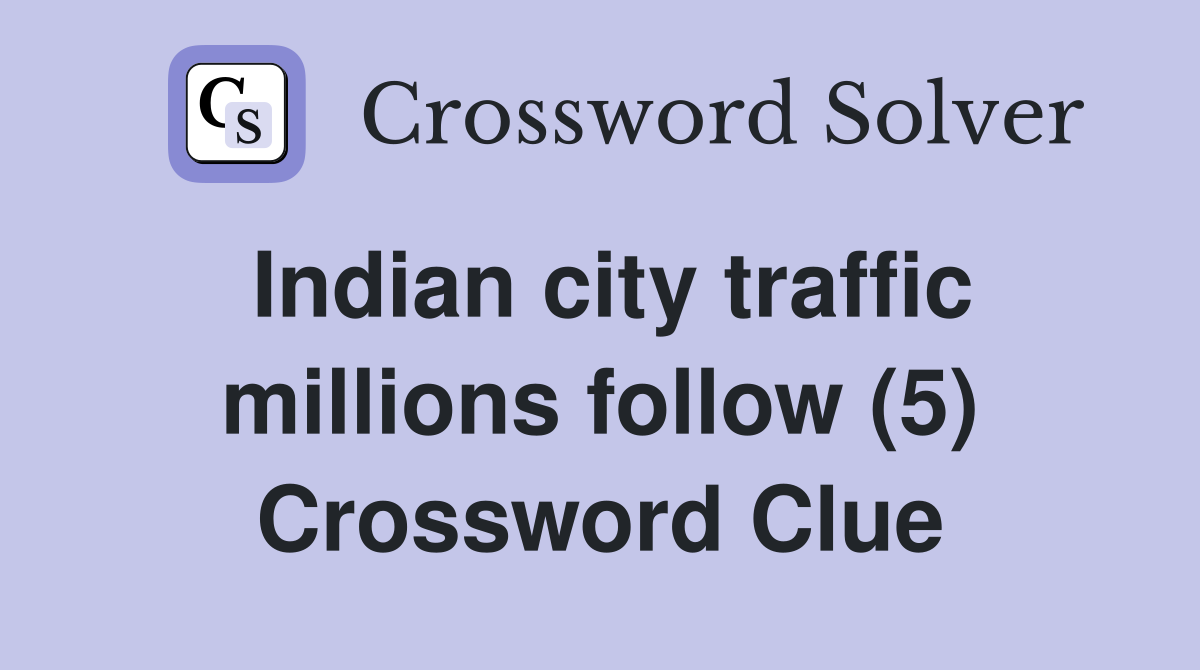Indian city traffic millions follow (5) Crossword Clue