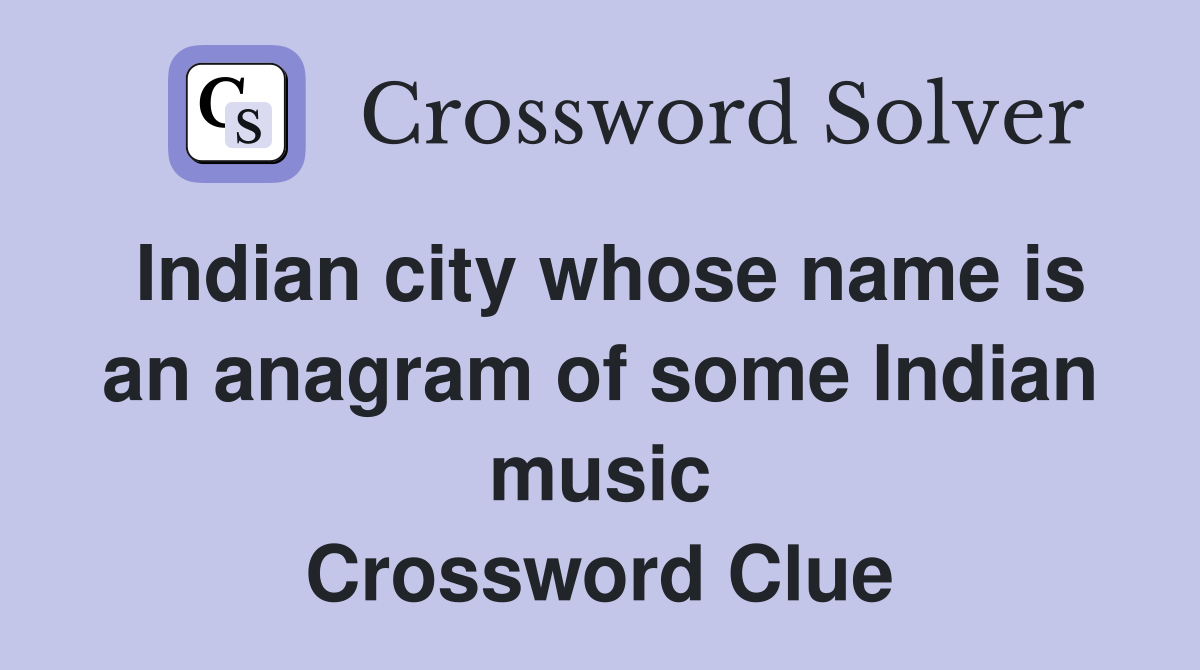 Indian city whose name is an anagram of some Indian music Crossword Clue