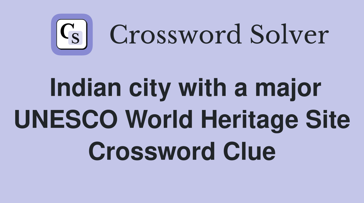 Indian city with a major UNESCO World Heritage Site Crossword Clue