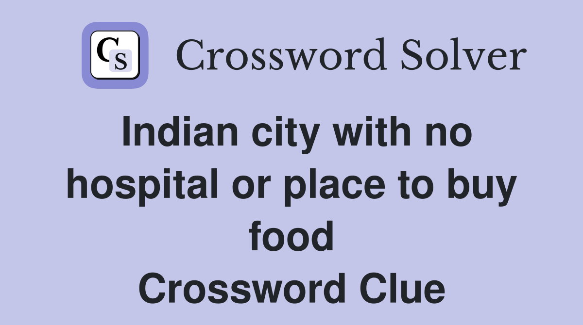 Indian city with no hospital or place to buy food Crossword Clue