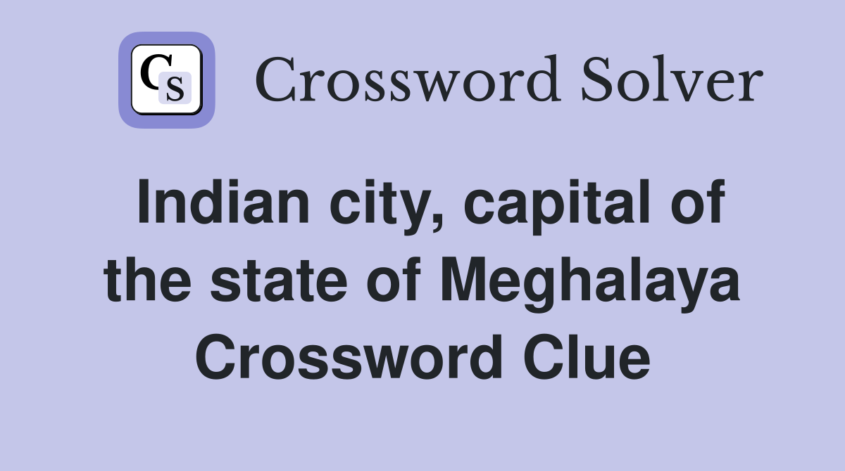 Indian city, capital of the state of Meghalaya Crossword Clue