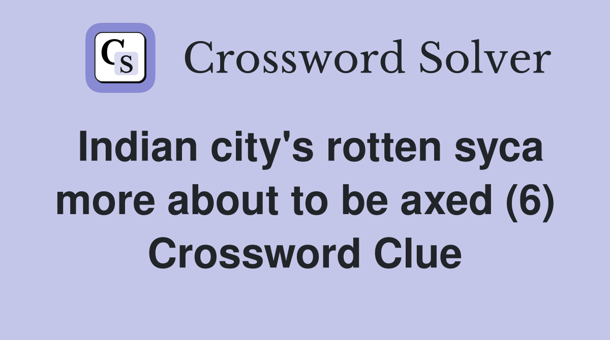 Indian city's rotten syca more about to be axed (6) Crossword Clue