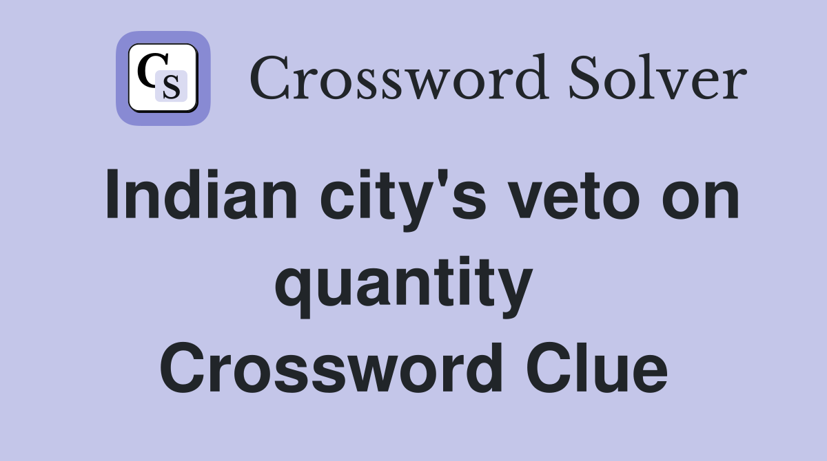 Indian city's veto on quantity  Crossword Clue