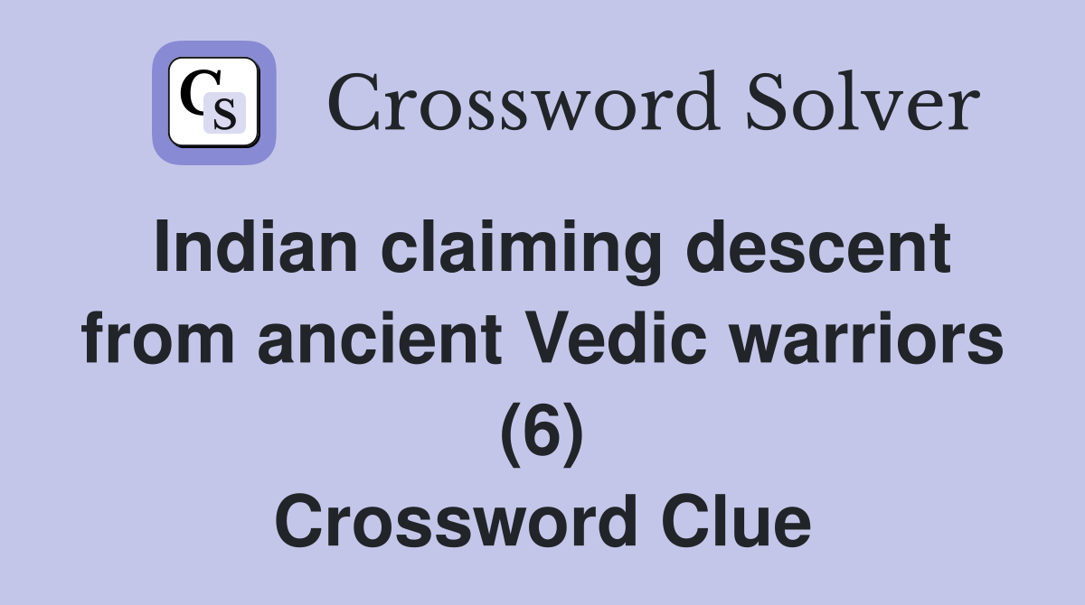 Indian claiming descent from ancient Vedic warriors (6) Crossword Clue