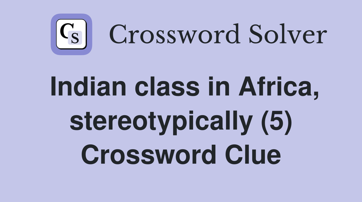 Indian class in Africa, stereotypically (5) Crossword Clue