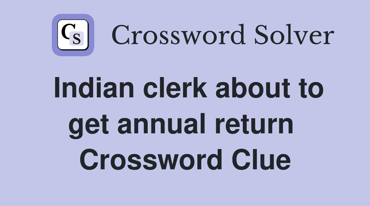 Indian clerk about to get annual return  Crossword Clue