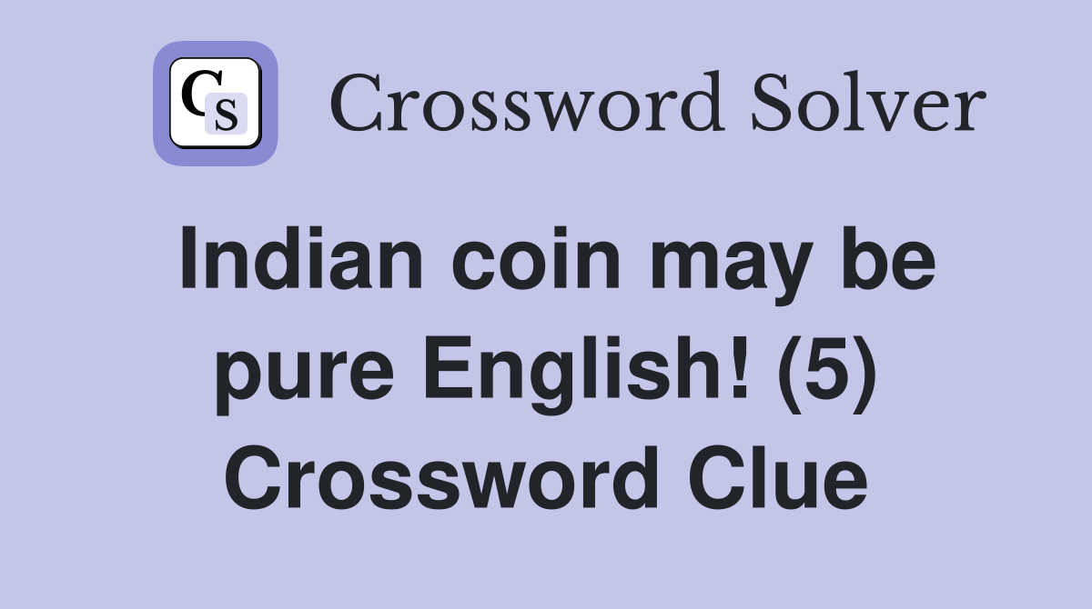 Indian coin may be pure English! (5) Crossword Clue